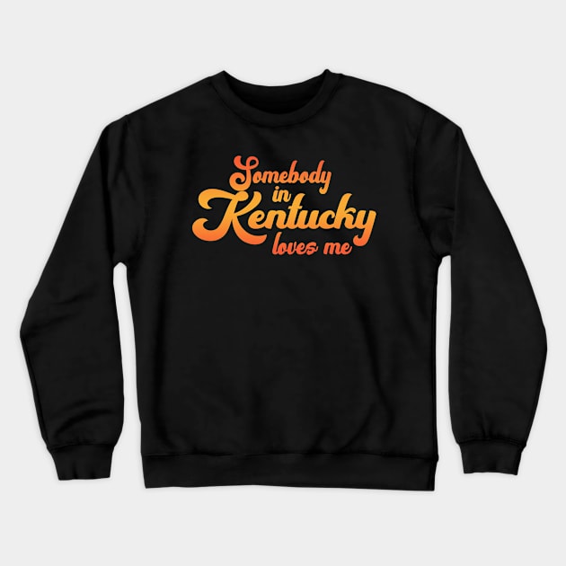 Somebody In Kentucky Loves Me Crewneck Sweatshirt by tropicalteesshop